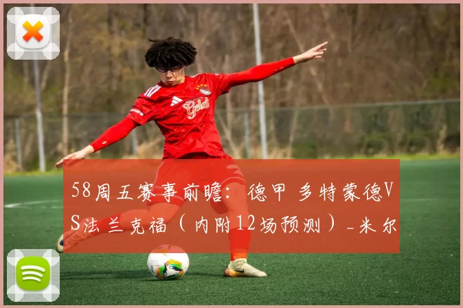 58周五赛事前瞻：德甲 多特蒙德VS法兰克福（内附12场预测）_米尔沃尔_联赛_状态